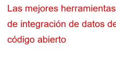 Las mejores herramientas de integración de datos de código abierto