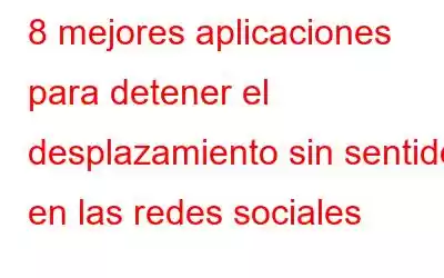 8 mejores aplicaciones para detener el desplazamiento sin sentido en las redes sociales