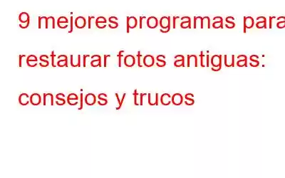 9 mejores programas para restaurar fotos antiguas: consejos y trucos