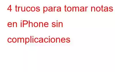 4 trucos para tomar notas en iPhone sin complicaciones