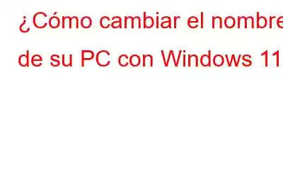 ¿Cómo cambiar el nombre de su PC con Windows 11?