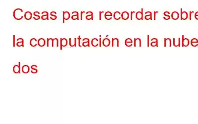 Cosas para recordar sobre la computación en la nube: dos