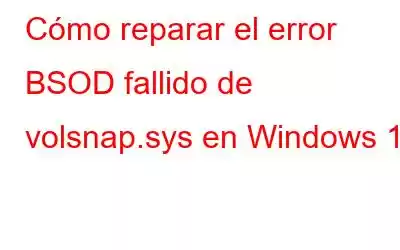 Cómo reparar el error BSOD fallido de volsnap.sys en Windows 10