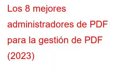 Los 8 mejores administradores de PDF para la gestión de PDF (2023)