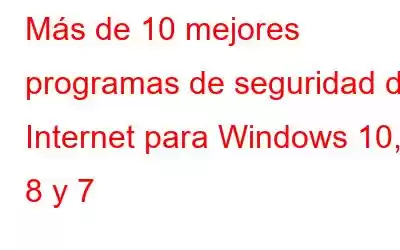 Más de 10 mejores programas de seguridad de Internet para Windows 10, 8 y 7