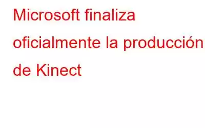 Microsoft finaliza oficialmente la producción de Kinect