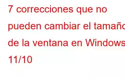 7 correcciones que no pueden cambiar el tamaño de la ventana en Windows 11/10