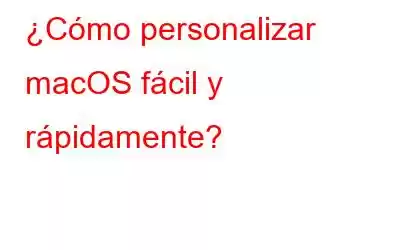 ¿Cómo personalizar macOS fácil y rápidamente?