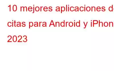 10 mejores aplicaciones de citas para Android y iPhone 2023