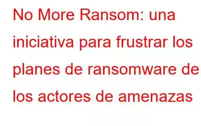 No More Ransom: una iniciativa para frustrar los planes de ransomware de los actores de amenazas