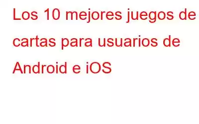 Los 10 mejores juegos de cartas para usuarios de Android e iOS