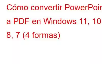 Cómo convertir PowerPoint a PDF en Windows 11, 10, 8, 7 (4 formas)