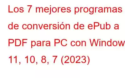 Los 7 mejores programas de conversión de ePub a PDF para PC con Windows 11, 10, 8, 7 (2023)