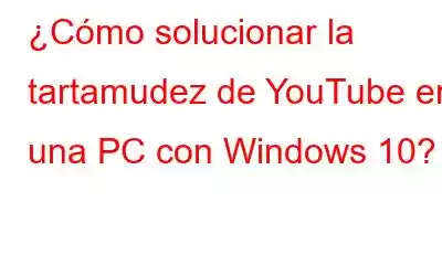 ¿Cómo solucionar la tartamudez de YouTube en una PC con Windows 10?