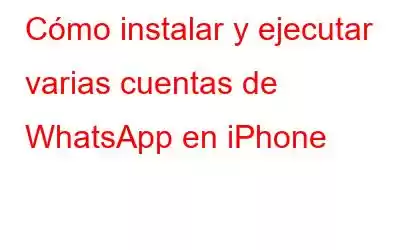 Cómo instalar y ejecutar varias cuentas de WhatsApp en iPhone