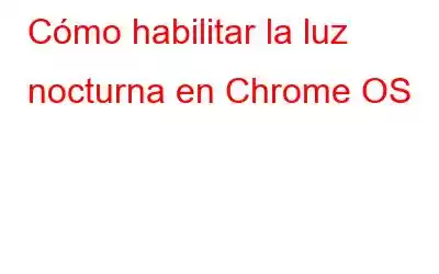 Cómo habilitar la luz nocturna en Chrome OS