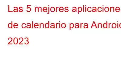 Las 5 mejores aplicaciones de calendario para Android 2023