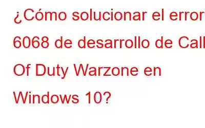 ¿Cómo solucionar el error 6068 de desarrollo de Call Of Duty Warzone en Windows 10?