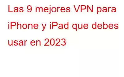 Las 9 mejores VPN para iPhone y iPad que debes usar en 2023