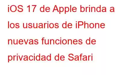 iOS 17 de Apple brinda a los usuarios de iPhone nuevas funciones de privacidad de Safari