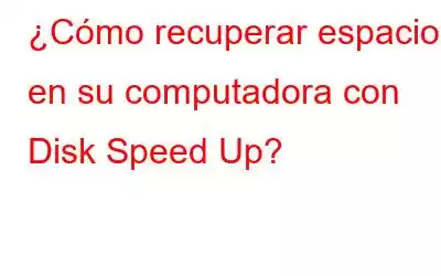 ¿Cómo recuperar espacio en su computadora con Disk Speed ​​Up?