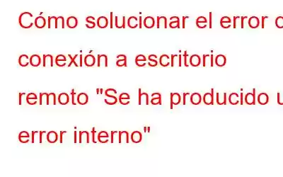 Cómo solucionar el error de conexión a escritorio remoto 