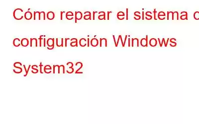 Cómo reparar el sistema de configuración Windows System32