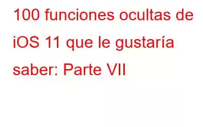 100 funciones ocultas de iOS 11 que le gustaría saber: Parte VII