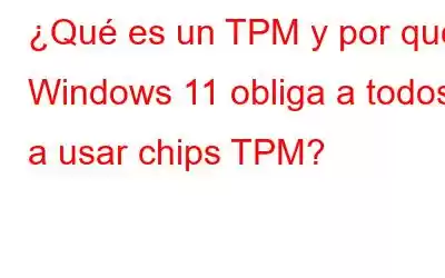 ¿Qué es un TPM y por qué Windows 11 obliga a todos a usar chips TPM?