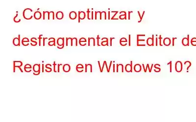 ¿Cómo optimizar y desfragmentar el Editor del Registro en Windows 10?