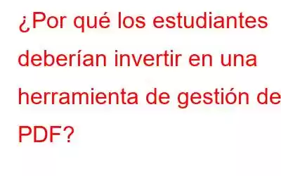 ¿Por qué los estudiantes deberían invertir en una herramienta de gestión de PDF?