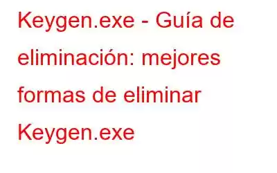 Keygen.exe - Guía de eliminación: mejores formas de eliminar Keygen.exe