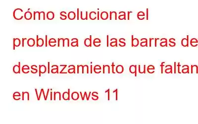 Cómo solucionar el problema de las barras de desplazamiento que faltan en Windows 11