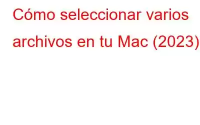 Cómo seleccionar varios archivos en tu Mac (2023)