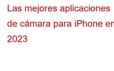 Las mejores aplicaciones de cámara para iPhone en 2023