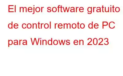 El mejor software gratuito de control remoto de PC para Windows en 2023