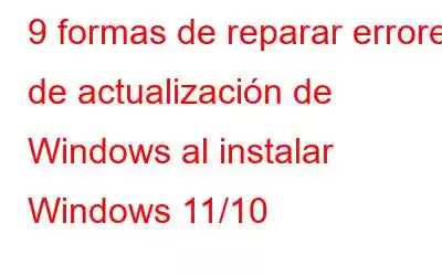 9 formas de reparar errores de actualización de Windows al instalar Windows 11/10