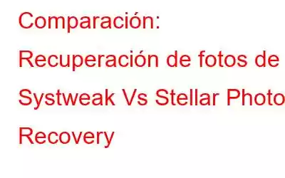 Comparación: Recuperación de fotos de Systweak Vs Stellar Photo Recovery