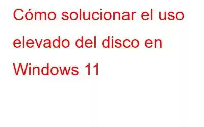 Cómo solucionar el uso elevado del disco en Windows 11