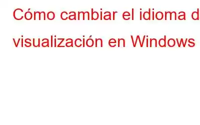 Cómo cambiar el idioma de visualización en Windows 7