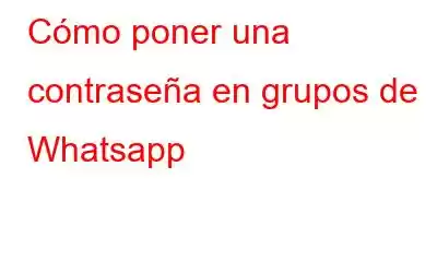 Cómo poner una contraseña en grupos de Whatsapp