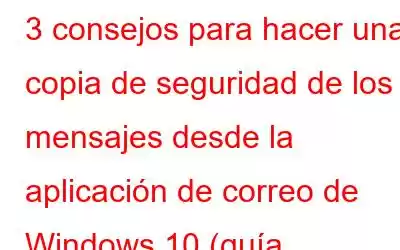 3 consejos para hacer una copia de seguridad de los mensajes desde la aplicación de correo de Windows 10 (guía actualizada a 2023)