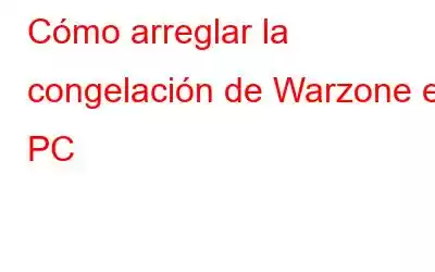 Cómo arreglar la congelación de Warzone en PC