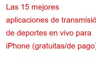 Las 15 mejores aplicaciones de transmisión de deportes en vivo para iPhone (gratuitas/de pago)