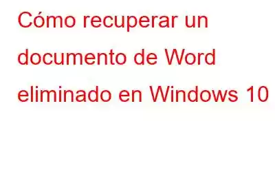 Cómo recuperar un documento de Word eliminado en Windows 10