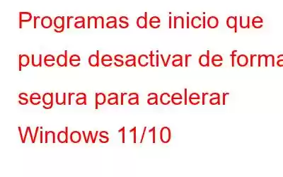 Programas de inicio que puede desactivar de forma segura para acelerar Windows 11/10