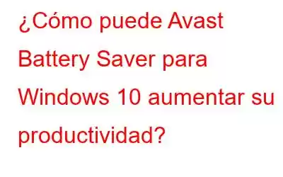 ¿Cómo puede Avast Battery Saver para Windows 10 aumentar su productividad?