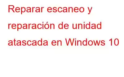 Reparar escaneo y reparación de unidad atascada en Windows 10