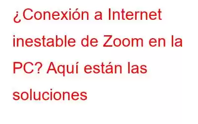 ¿Conexión a Internet inestable de Zoom en la PC? Aquí están las soluciones