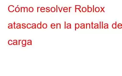 Cómo resolver Roblox atascado en la pantalla de carga